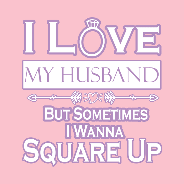 I love my husband but sometimes i wanna square up by HShop