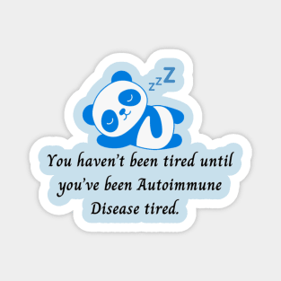 You haven’t been tired until you’ve been Autoimmune Disease tired. (Blue Panda) Magnet