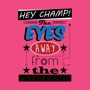 Eyes away from the merchandise T-Shirt