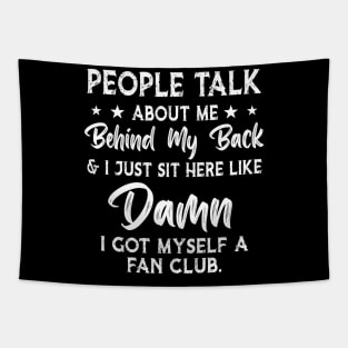 People talk about me behind my back i just sit here like damn i got myself a fan club Tapestry