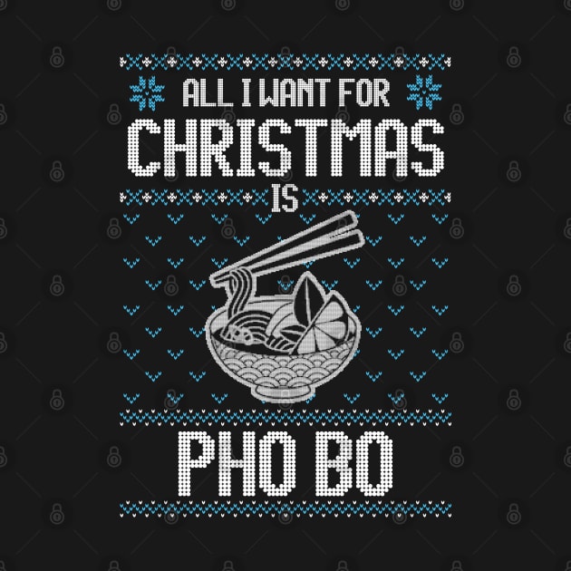 All I Want For Christmas Is Pho Bo - Ugly Xmas Sweater For A Vietnamese Pho Lover by Ugly Christmas Sweater Gift