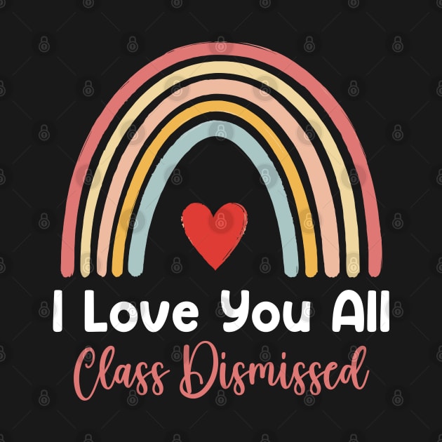 I Love You All Class Dismissed by Swagmart