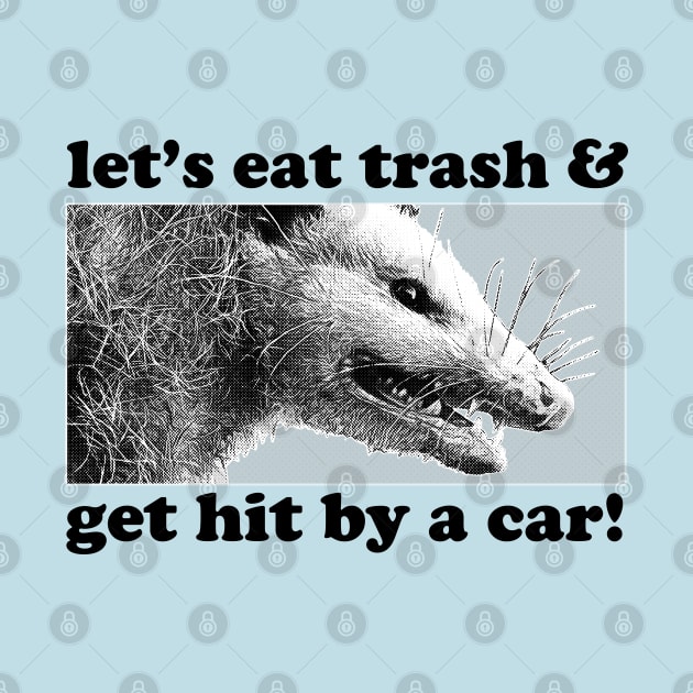 Let's Eat Trash & Get Hit By A Car! / Possum Lover Gift by DankFutura