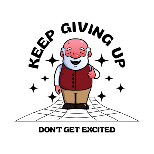 keep giving up don't get excited T-Shirt