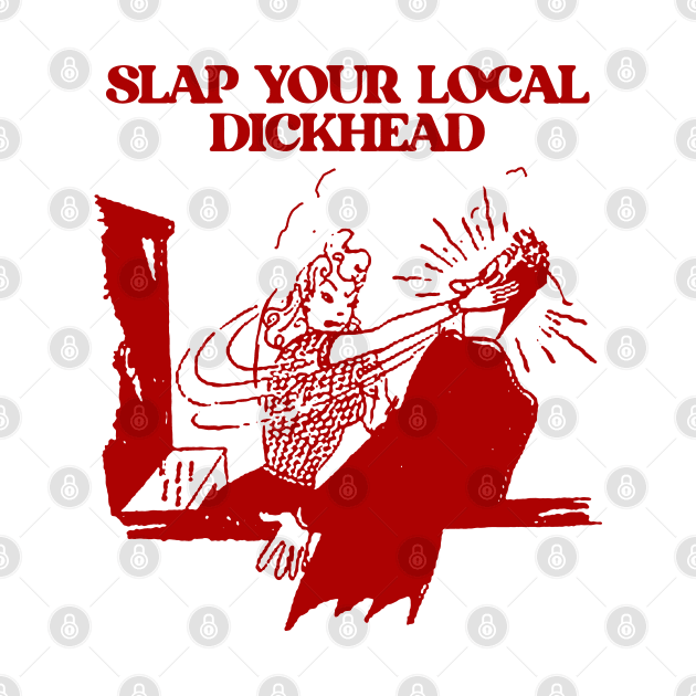 Slap your local dickhead! by Vortexspace