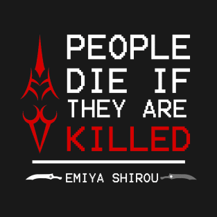 People die if they are killed - emiya T-Shirt