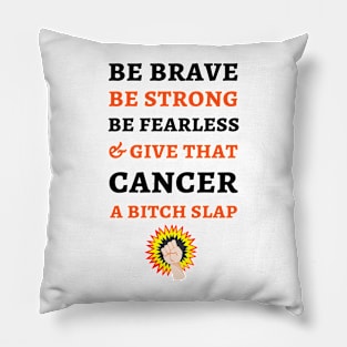 Be Brave Be Strong Be Fearless & Give That Cancer A Bitch Slap Pillow