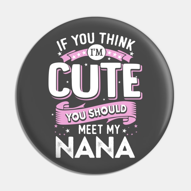 If You Think I’m Cute You Should Meet my Nana Pin by jonetressie