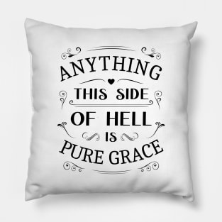 Anything this  is pure graceside of hell, Glory of God Pillow