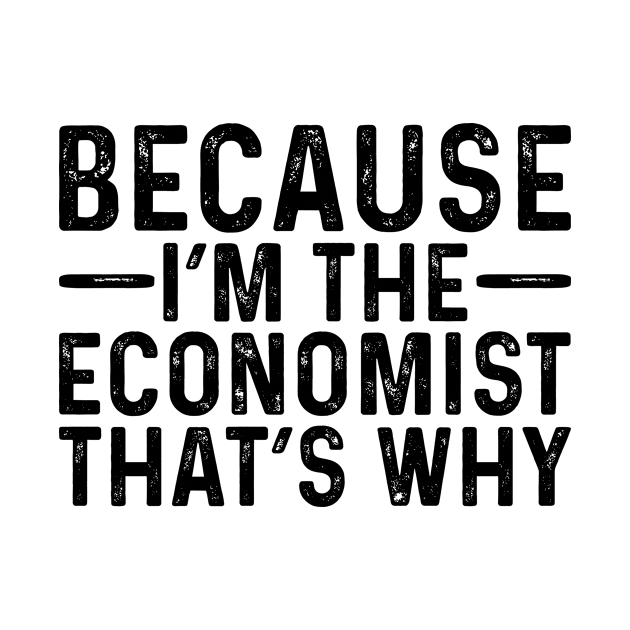 Because I'M The Economist That's Why by Saimarts