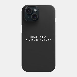 Right now, a girl is hungry Phone Case