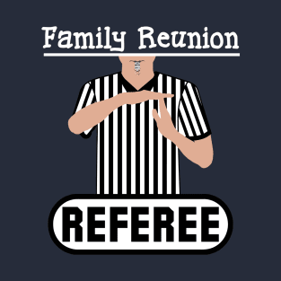 Family Reunion Referee Time Out Whistle Funny Humor T-Shirt