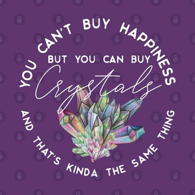 You can't buy happiness but you can buy crystals and that's kinda the same thing by uncommontee