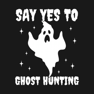 Say Yes to Ghost Hunting Funny Paranormal Halloween T-Shirt