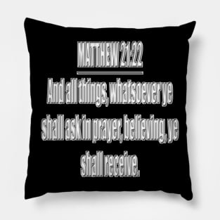 Matthew 21:22 " And all things, whatsoever ye shall ask in prayer, believing, ye shall receive. " King James Version (KJV) Pillow