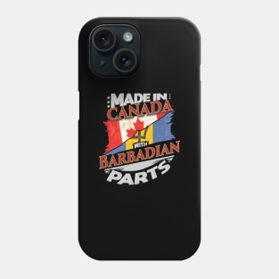 Made In Canada With Barbadian Parts - Gift for Barbadian From Barbados Phone Case