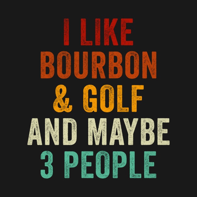 I Like Bourbon and Golf and Maybe 3 People by EnarosaLinda XY