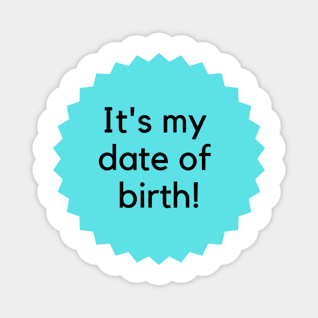 It's my date of birth! Happy Birthday to me! Formal birthday saying-blue Magnet by C-Dogg