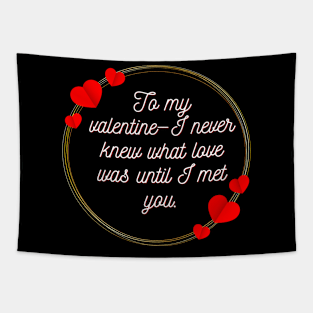 To my valentine—I never knew what love was until I met you. Tapestry