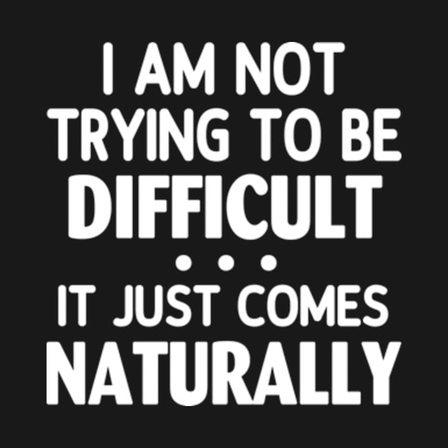 I Am Not Trying To Be Difficult Girls TShirt Sarcasm Funny by AstridLdenOs