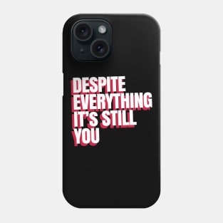 Despite Everything it's still you Phone Case