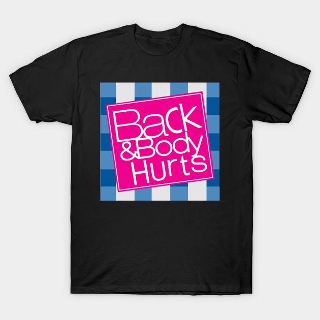 Discover Back And Body Hurts - Back And Body Hurts - T-Shirt