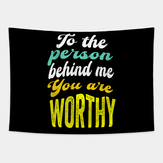 To the person behind me You are worthy Tapestry by PositiveMindTee