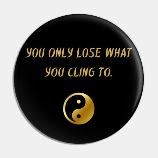 You Only Lose What You Cling To. Pin