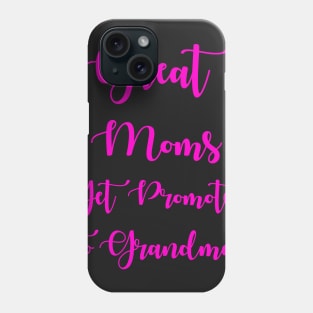 Great Moms Get Promoted To Grandmas Phone Case