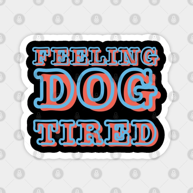 Feeling-Dog-Tired Magnet by Creatifly Graphic Tees