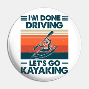 I'm Done Driving, Let's Go Kayaking Gift Pin