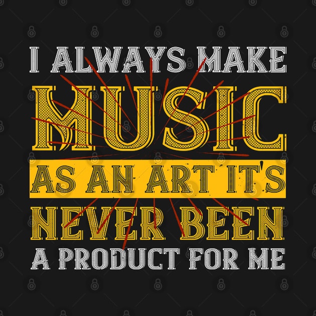 I always make music as an art  it's never been a product for me by Printroof