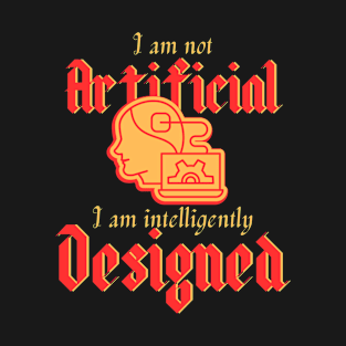 i am not artificial, i am intelligently designed T-Shirt