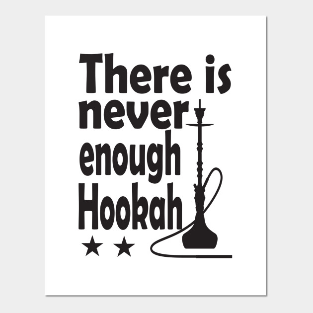 Hookah Is Never Enough Hookah Smoking Posters And Art Prints Teepublic Hookah Is Never Enough Hookah Smoking Posters And Art Prints Teepublic