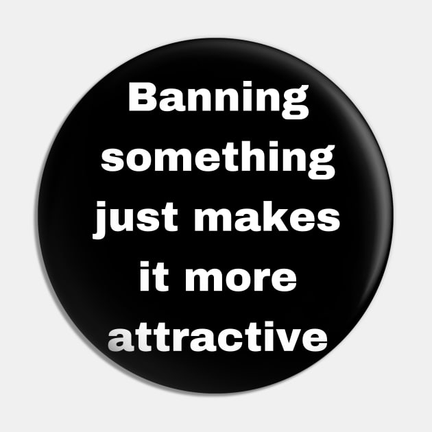 Banning something just makes it more attractive Pin by OnuM2018