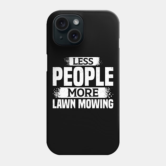 Less People More Lawn Mowing Phone Case by White Martian