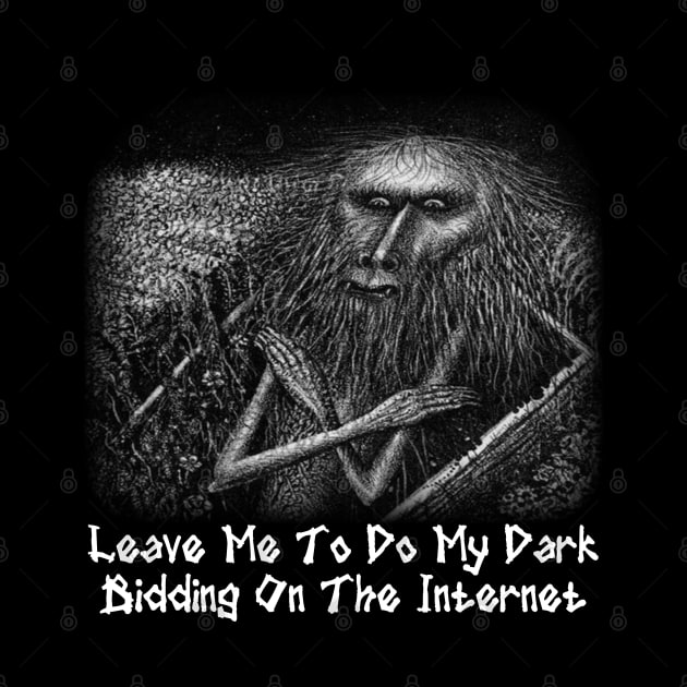 Leave Me To Do My Dark Bidding On The Internet by CatBagz