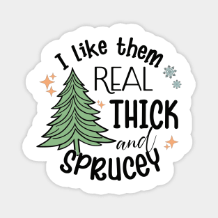 I Like Them Real Thick Sprucey Magnet