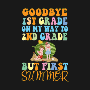 Goodbye 1st Grade Graduation To 2nd Grade But First Summer T-Shirt