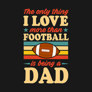 The Only Thing I Like More Than Football Is Being A Dad T-Shirt