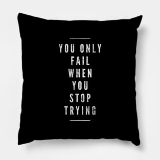 You Only Fail When You Stop Trying - Motivational Words Pillow