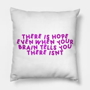 There Is Hope, Even When Your Brain Tells You There Isn't  Pink Pillow