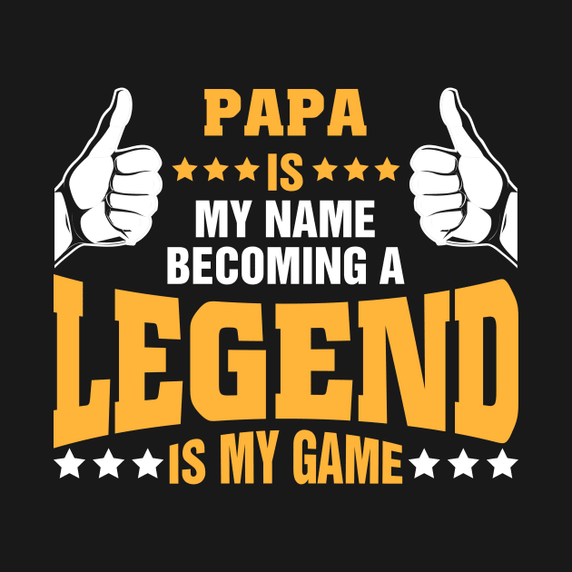 Papa is my name becoming a legend is my game by tadcoy