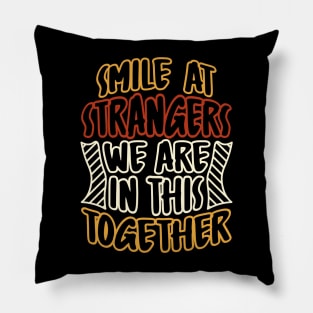 Smile at strangers we are in this together Pillow