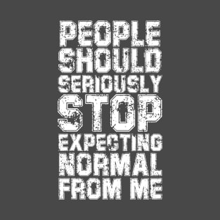 people should seriously stop expecting normal from me T-Shirt