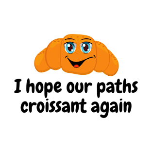 I Hope Our Paths Croissant Again T-Shirt