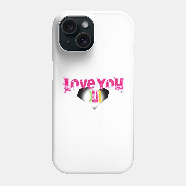 LOVE YOU DEAR Phone Case by Creative Design for t-shirt