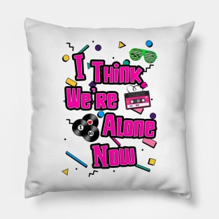 I Think We're Alone Now Pillow