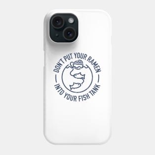 Don't Put Your Ramen Into Your Fish Tank - 3 Phone Case