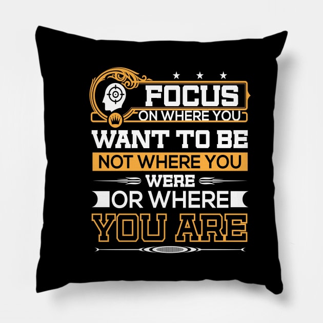 Focus on wheres you want to be- not where you we are or where you are Pillow by JJDESIGN520